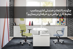چگونه با انتخاب صندلی اداری مناسب، محیط کاری لوکس‌تر و حرفه‌ای‌تر بسازیم؟