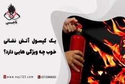 یک کپسول اتش نشانی خوب چه ویژگی هایی دارد؟ چیزهایی که باید بدانید