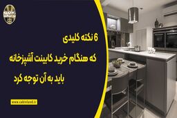  ۶ نکته کلیدی که هنگام خرید کابینت آشپزخانه باید به آن توجه کرد.