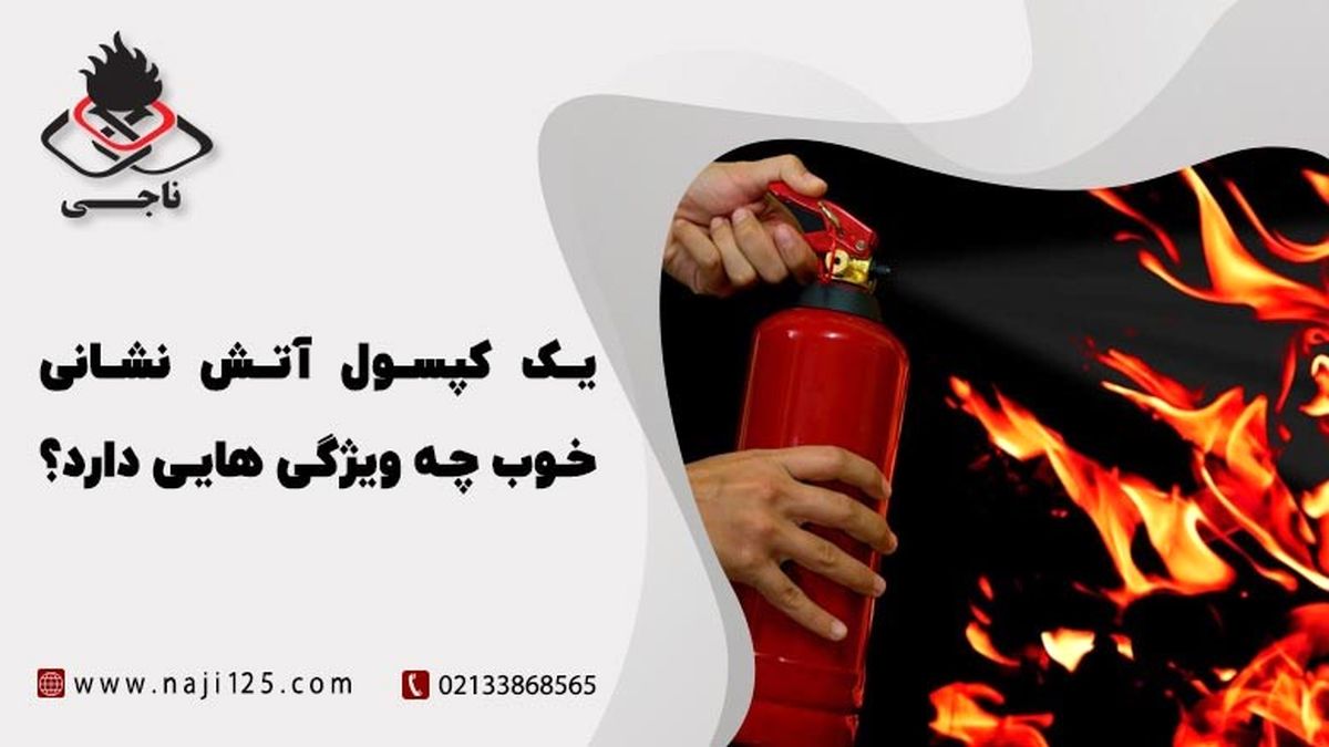 یک کپسول اتش نشانی خوب چه ویژگی هایی دارد؟ چیزهایی که باید بدانید