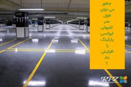 چطور می‌ توان طول عمر کفپوش اپوکسی پارکینگ را افزایش داد؟