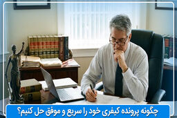 چگونه پرونده کیفری خود را سریع و موفق حل کنیم؟ راهنمای جامع و عملی
