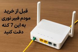 7 معیار مهم در خرید مودم فیبر نوری؛ اشتباه نکنید!